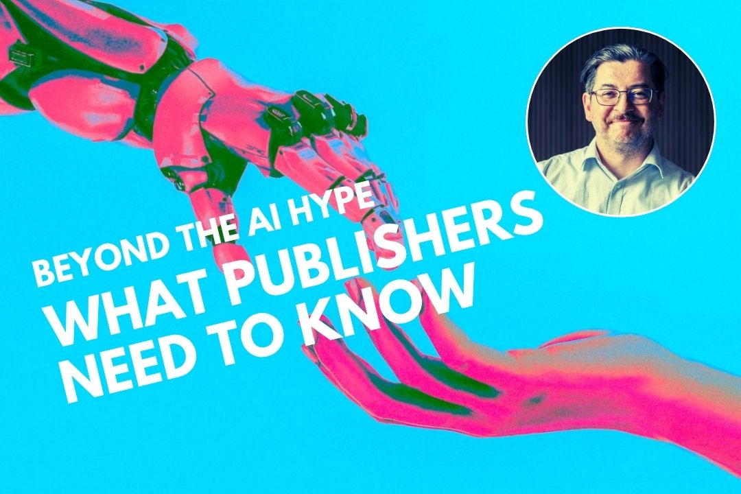 Beyond the AI Hype: What Publishers Need to Know